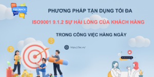 Cách tận dụng tối đa điều [9.1.2 Sự thỏa mãn của khách hàng trong ISO9001] cho công việc hàng ngày.